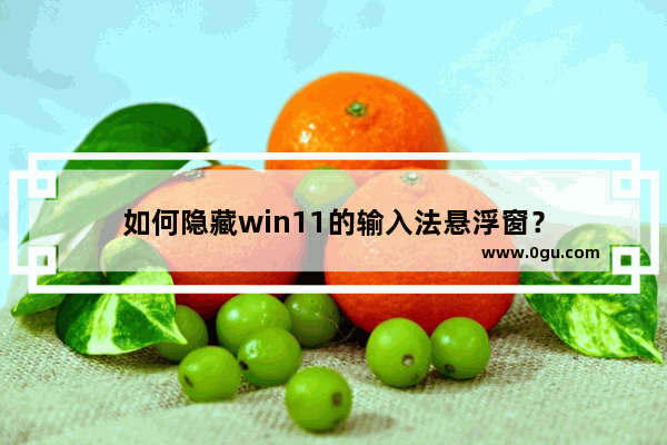 如何隐藏win11的输入法悬浮窗？