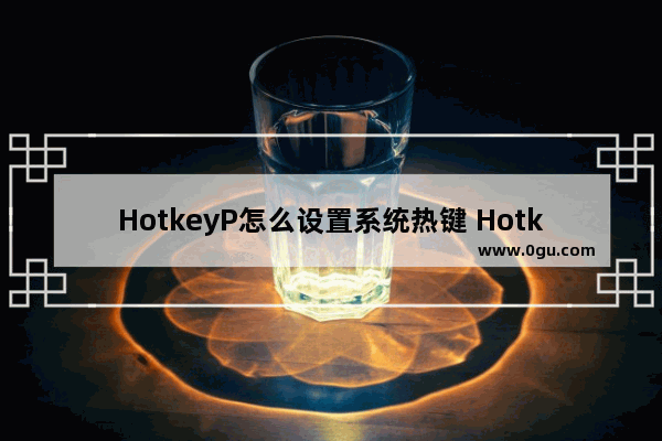 HotkeyP怎么设置系统热键 HotkeyP设置系统热键的方法