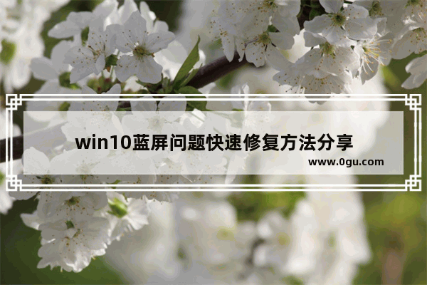 win10蓝屏问题快速修复方法分享