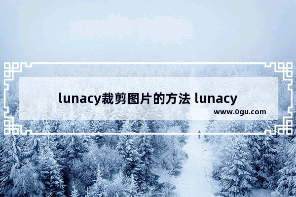 lunacy裁剪图片的方法 lunacy怎么裁剪图片