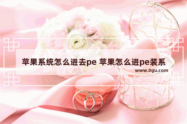 苹果系统怎么进去pe 苹果怎么进pe装系统