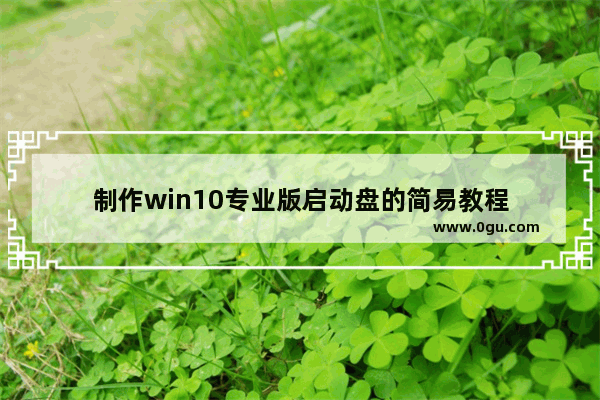 制作win10专业版启动盘的简易教程