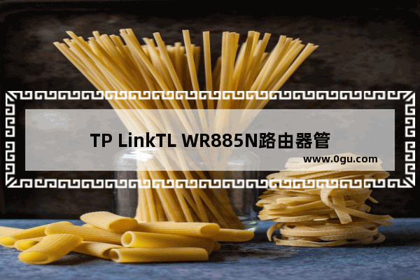 TP LinkTL WR885N路由器管理员初始密码是什么？