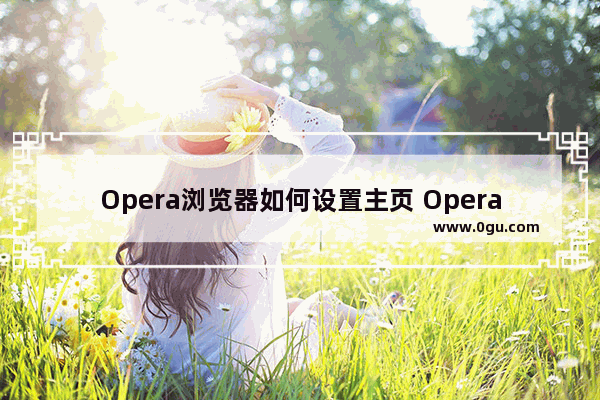 Opera浏览器如何设置主页 Opera浏览器设置主页的方法