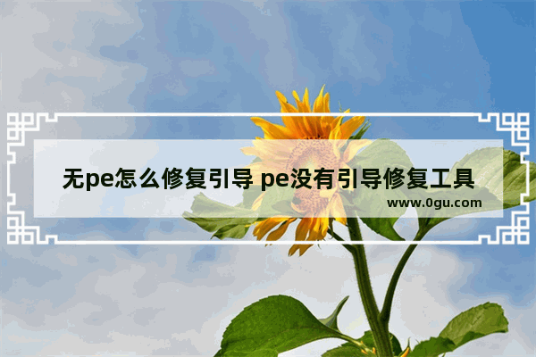 无pe怎么修复引导 pe没有引导修复工具怎么办