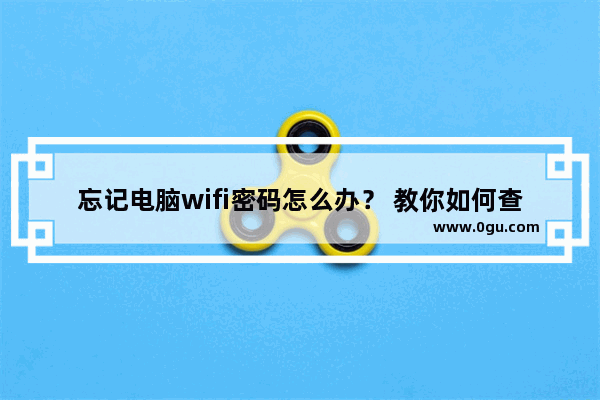 忘记电脑wifi密码怎么办？ 教你如何查看路由器wifi密码