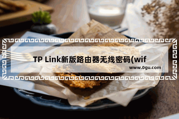 TP Link新版路由器无线密码(wifi密码)忘记了的解决方法