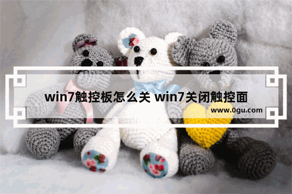 win7触控板怎么关 win7关闭触控面板