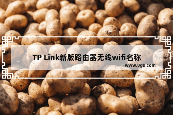 TP Link新版路由器无线wifi名称和密码手机修改方法