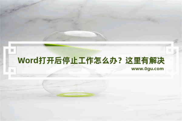 Word打开后停止工作怎么办？这里有解决方法！