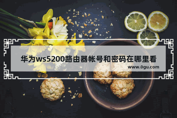 华为ws5200路由器帐号和密码在哪里看