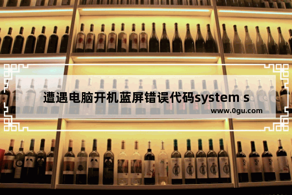 遭遇电脑开机蓝屏错误代码system service exception，怎么办？