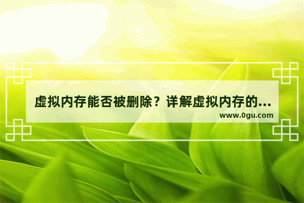 虚拟内存能否被删除？详解虚拟内存的删除方法