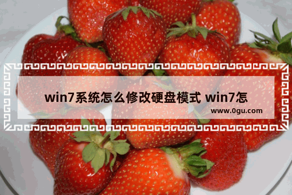 win7系统怎么修改硬盘模式 win7怎么改硬盘分区