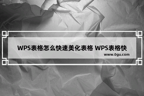 WPS表格怎么快速美化表格 WPS表格快速美化表格的方法