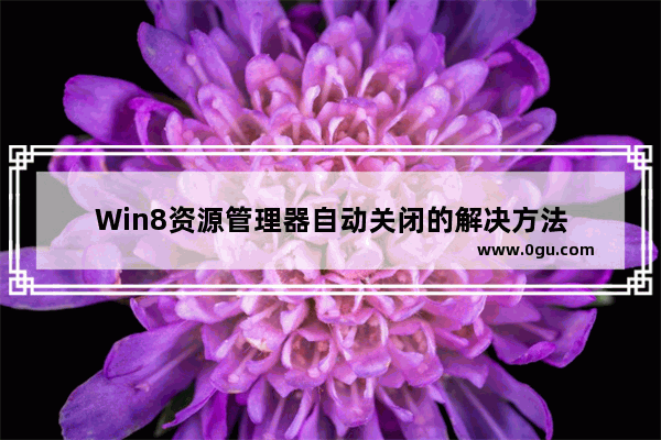 Win8资源管理器自动关闭的解决方法