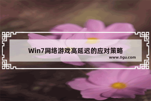 Win7网络游戏高延迟的应对策略