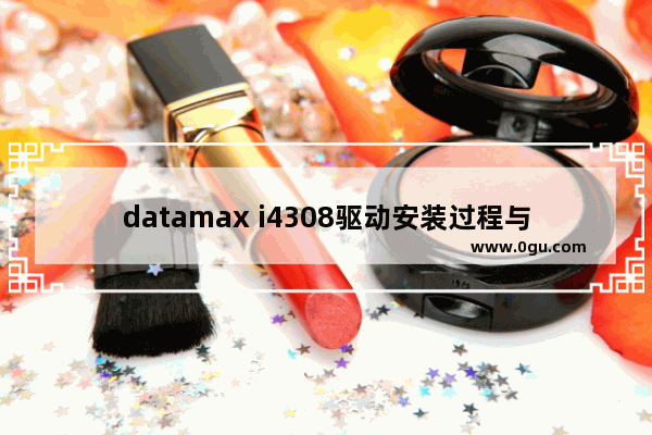 datamax i4308驱动安装过程与下载链接