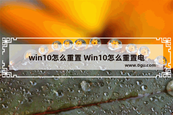 win10怎么重置 Win10怎么重置电脑