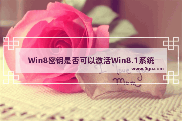 Win8密钥是否可以激活Win8.1系统？