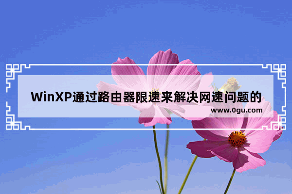 WinXP通过路由器限速来解决网速问题的方法