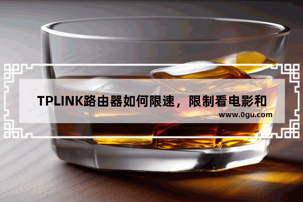 TPLINK路由器如何限速，限制看电影和下载