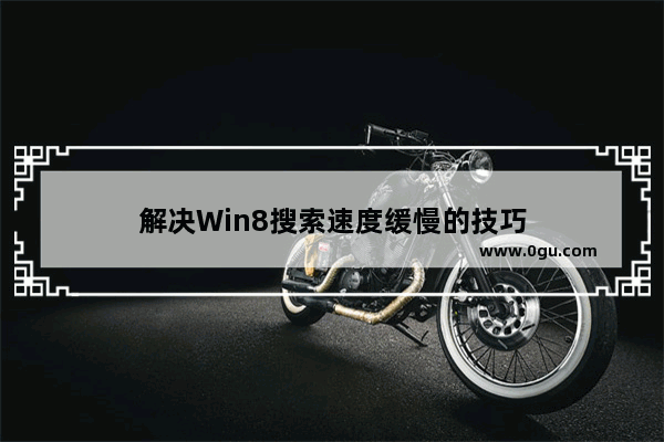 解决Win8搜索速度缓慢的技巧