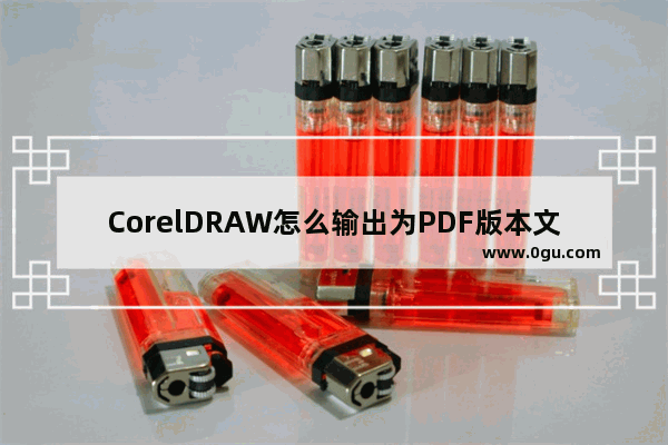 CorelDRAW怎么输出为PDF版本文件 CorelDRAW输出为PDF版本文件的方法