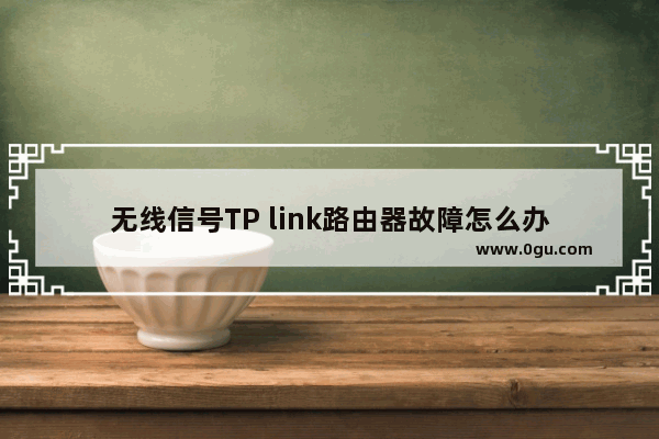 无线信号TP link路由器故障怎么办