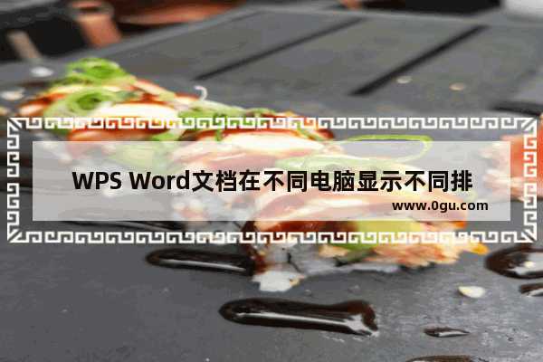 WPS Word文档在不同电脑显示不同排版怎么办 WPS Word文档显示不同排版的解决方法