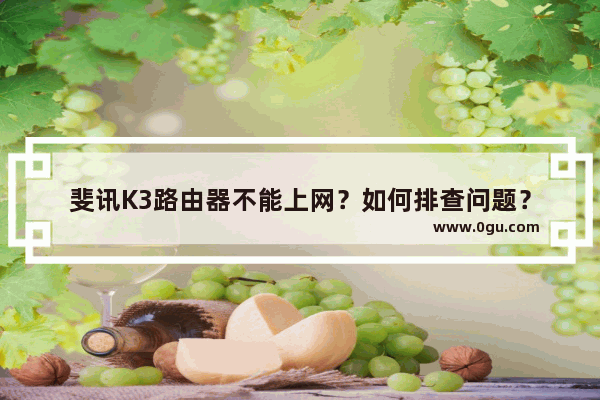 斐讯K3路由器不能上网？如何排查问题？