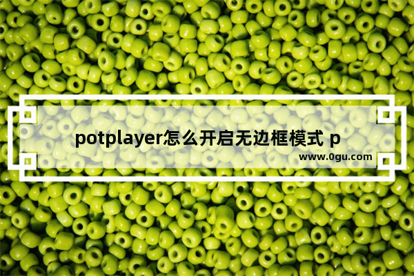 potplayer怎么开启无边框模式 potplayer开启无边框模式的方法