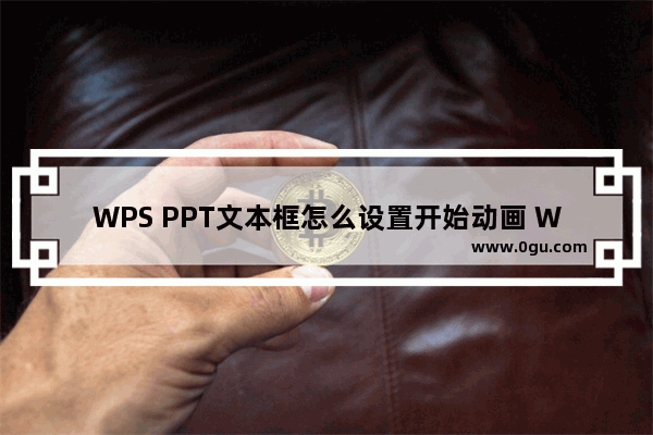 WPS PPT文本框怎么设置开始动画 WPS PPT文本框设置开始动画的方法