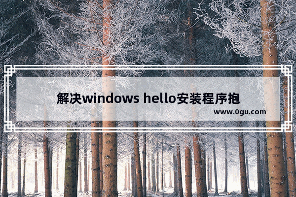 解决windows hello安装程序抱歉出现问题的方法，原因分析及解决方案