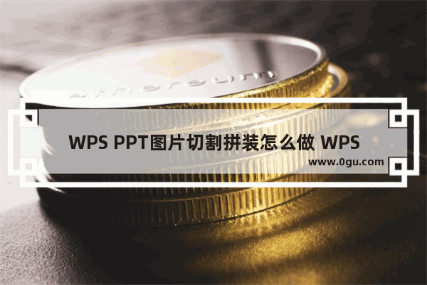 WPS PPT图片切割拼装怎么做 WPS PPT图片切割拼装制作方法