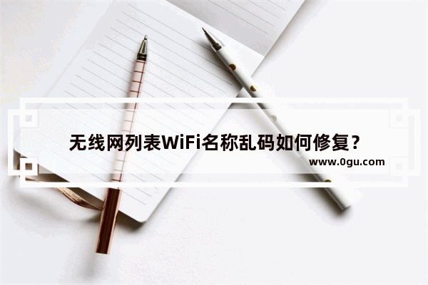 无线网列表WiFi名称乱码如何修复？