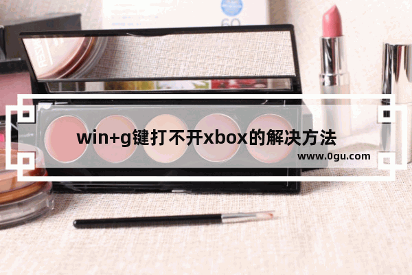 win+g键打不开xbox的解决方法