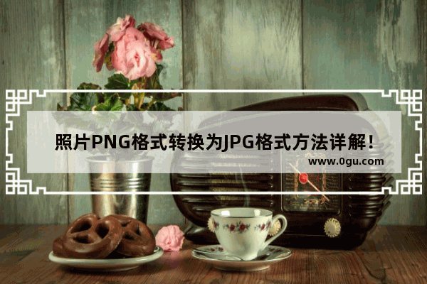 照片PNG格式转换为JPG格式方法详解！