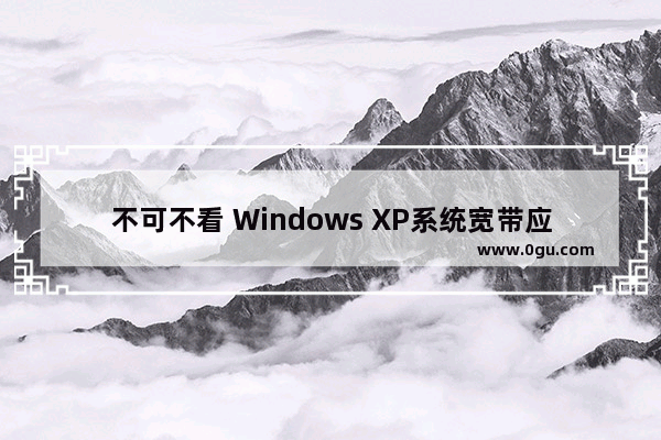 不可不看 Windows XP系统宽带应用技巧