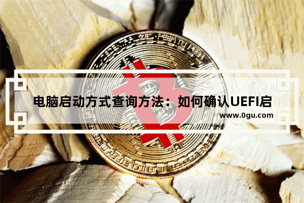 电脑启动方式查询方法：如何确认UEFI启动？