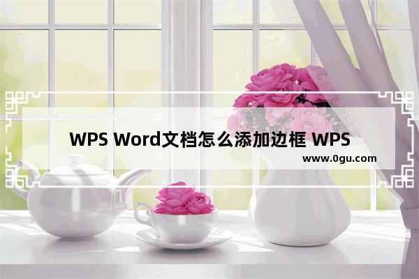 WPS Word文档怎么添加边框 WPS Word文档添加边框的方法