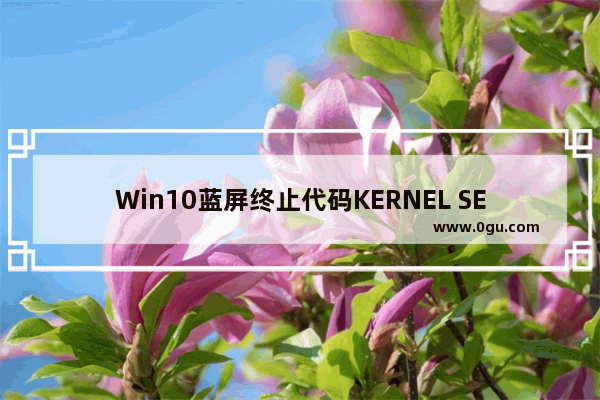 Win10蓝屏终止代码KERNEL SECURITY CHECK FAILURE两种解决方法