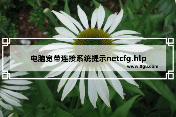 电脑宽带连接系统提示netcfg.hlp文件丢失怎么解决