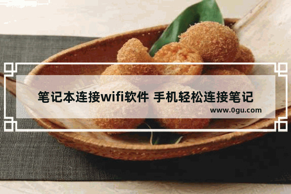 笔记本连接wifi软件 手机轻松连接笔记本WIFI