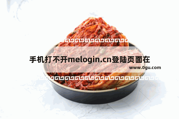 手机打不开melogin.cn登陆页面在怎么办