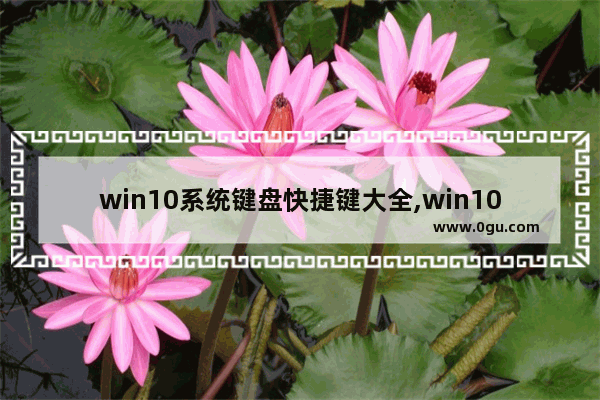 win10系统键盘快捷键大全,win10快捷键盘操作