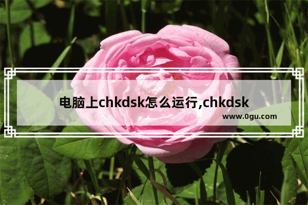 电脑上chkdsk怎么运行,chkdsk命令使用方法