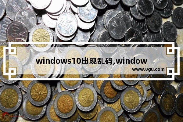 windows10出现乱码,windows乱码怎么解决