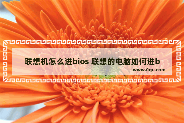 联想机怎么进bios 联想的电脑如何进bios