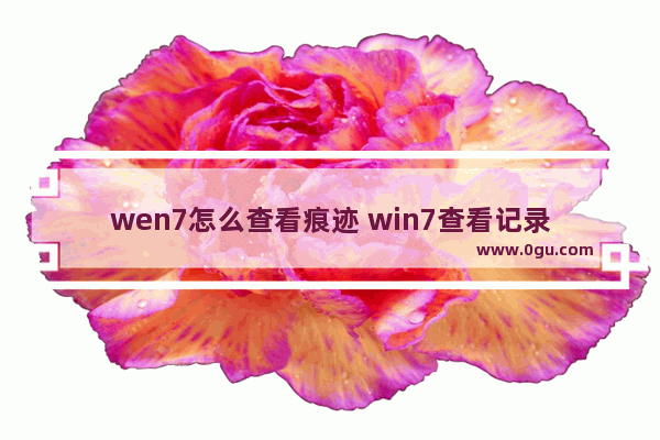 wen7怎么查看痕迹 win7查看记录